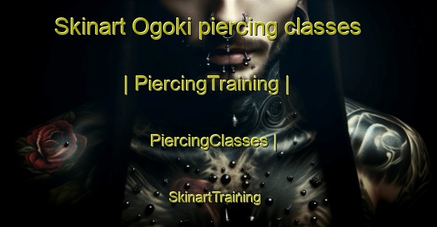 Skinart Ogoki piercing classes | PiercingTraining | PiercingClasses | SkinartTraining-Canada